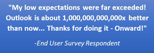 Satisfied ActioNet Customer Responded with, "My low expectations were far exceeded! Outlook is about 1,000,000,000,000x better than now... Thanks for doing it - Onward!" after the upgrade of their MDM